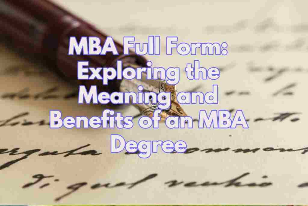MBA Full Form: Exploring the Meaning and Benefits of an MBA Degree